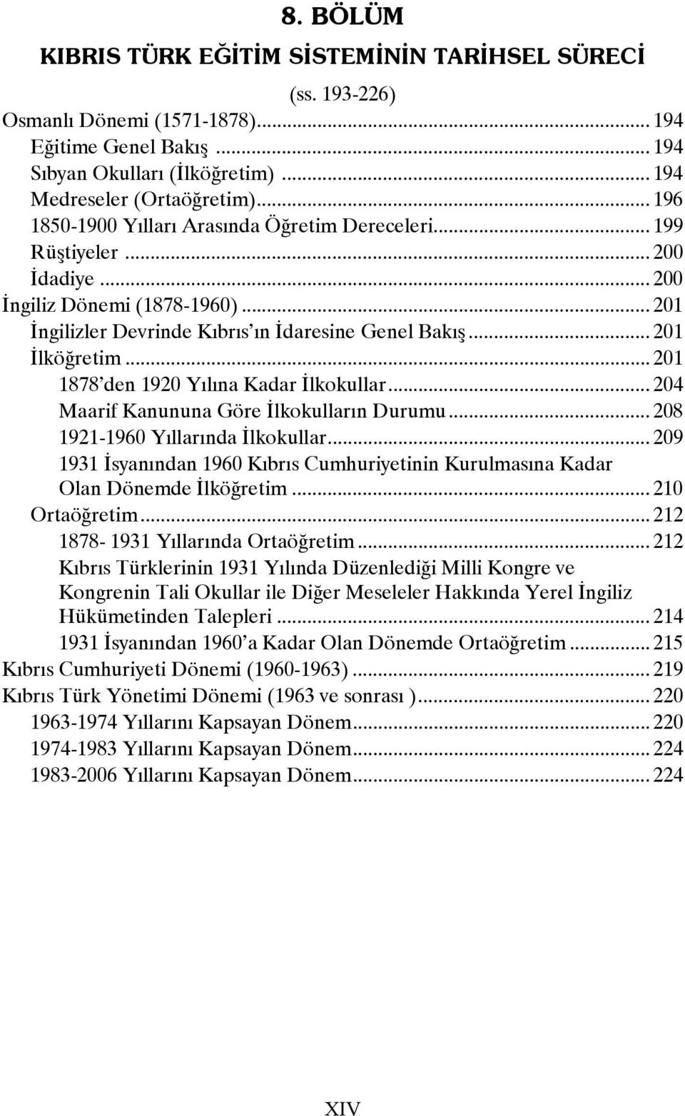 .. 201 1878 den 1920 Yılına Kadar İlkokullar... 204 Maarif Kanununa Göre İlkokulların Durumu... 208 1921-1960 Yıllarında İlkokullar.