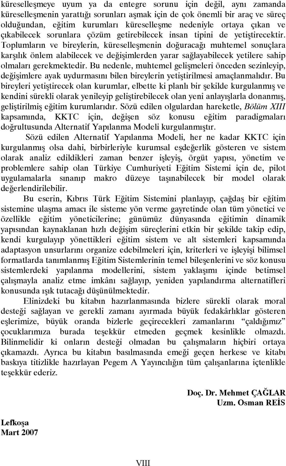 Toplumların ve bireylerin, küreselleşmenin doğuracağı muhtemel sonuçlara karşılık önlem alabilecek ve değişimlerden yarar sağlayabilecek yetilere sahip olmaları gerekmektedir.