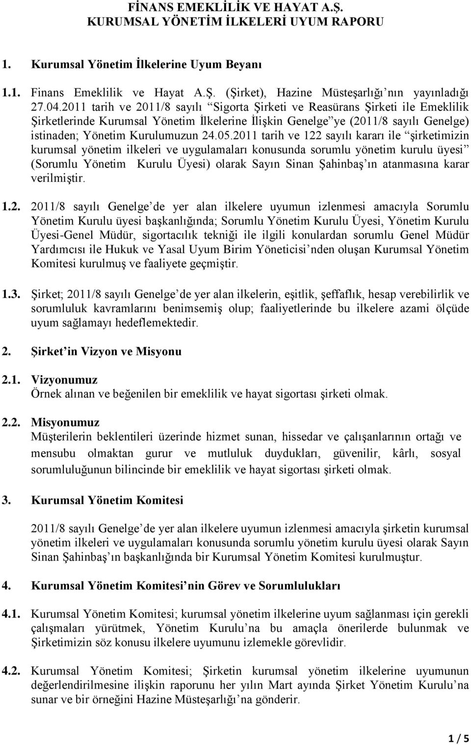 05.2011 tarih ve 122 sayılı kararı ile şirketimizin kurumsal yönetim ilkeleri ve uygulamaları konusunda sorumlu yönetim kurulu üyesi (Sorumlu Yönetim Kurulu Üyesi) olarak Sayın Sinan Şahinbaş ın