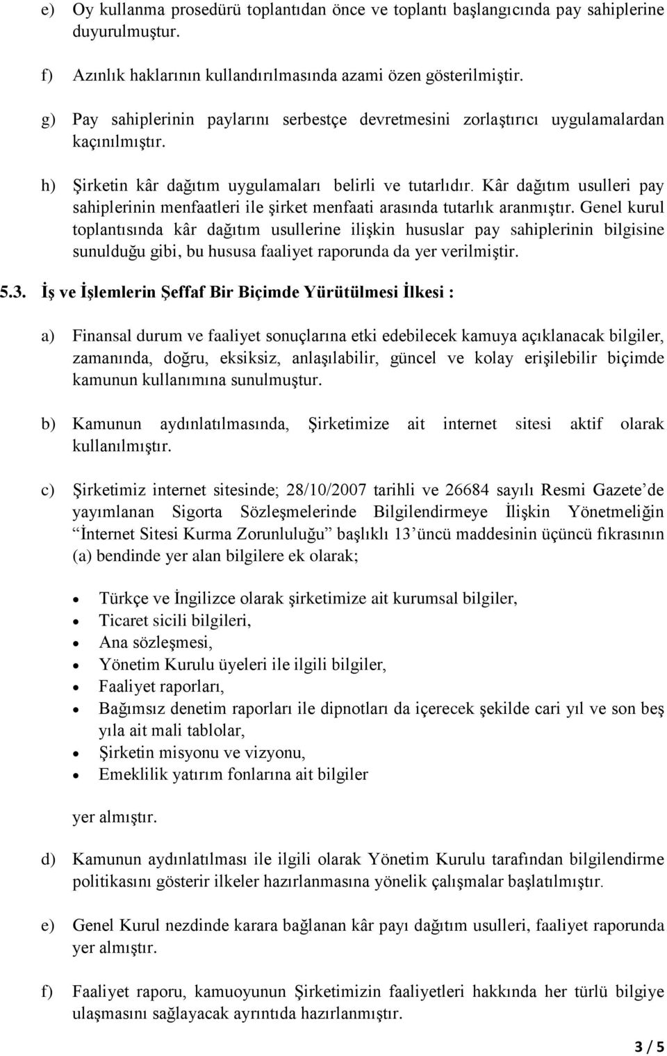 Kâr dağıtım usulleri pay sahiplerinin menfaatleri ile şirket menfaati arasında tutarlık aranmıştır.