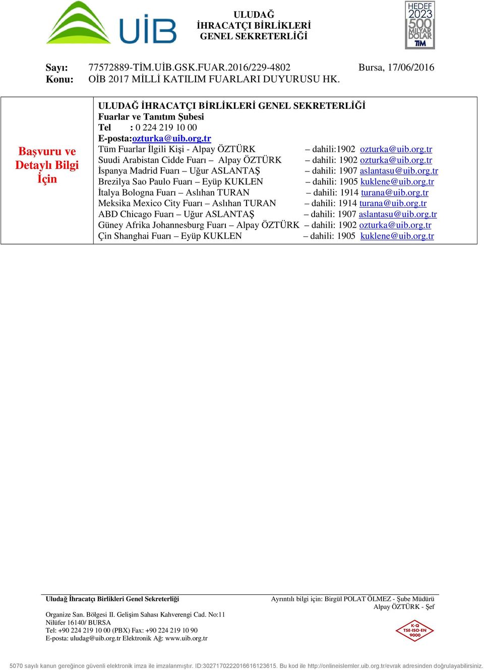 org.tr Meksika Mexico City Fuarı Aslıhan TURAN dahili: 1914 turana@uib.org.tr ABD Chicago Fuarı Uğur ASLANTAŞ dahili: 1907 aslantasu@uib.org.tr Güney Afrika Johannesburg Fuarı Alpay ÖZTÜRK dahili: 1902 ozturka@uib.