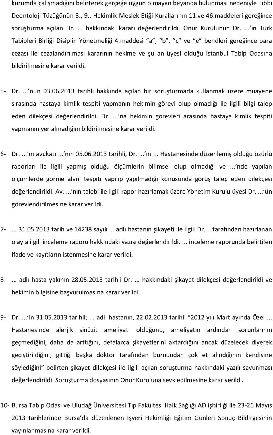 maddesi a, b, c ve e bendleri gereğince para cezası ile cezalandırılması kararının hekime ve şu an üyesi olduğu İstanbul Tabip Odasına bildirilmesine karar 5- Dr.... nun 03.06.