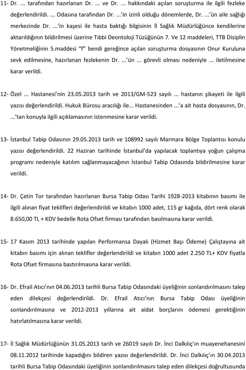 Ve 12 maddeleri, TTB Disiplin Yönetmeliğinin 5.maddesi f bendi gereğince açılan soruşturma dosyasının Onur Kuruluna sevk edilmesine, hazırlanan fezlekenin Dr.... ün... görevli olması nedeniyle.