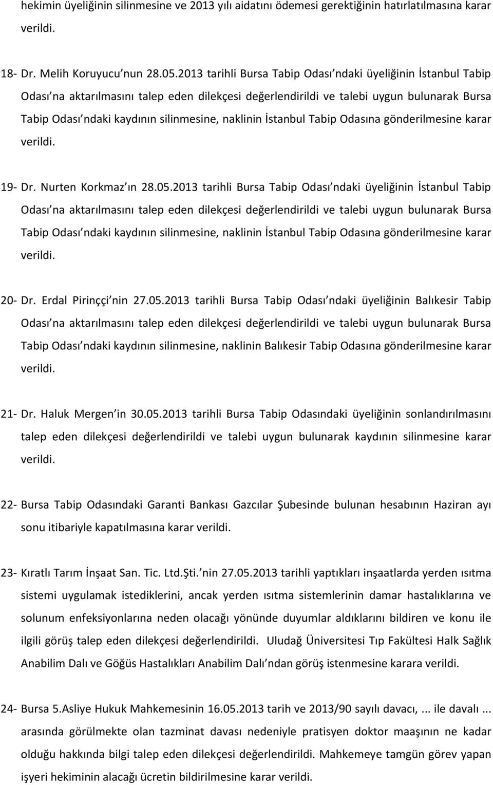 2013 tarihli Bursa Tabip Odası ndaki üyeliğinin İstanbul Tabip Tabip Odası ndaki kaydının silinmesine, naklinin İstanbul Tabip Odasına gönderilmesine karar 20- Dr. Erdal Pirinççi nin 27.05.