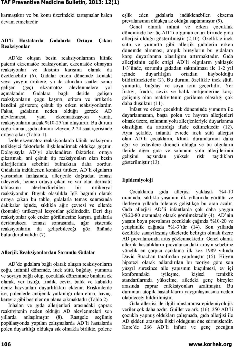 Gıdalar erken dönemde kontakt veya yaygın ürtikere, ya da alımdan saatler sonra gelişen (geç) ekzamatöz alevlenmelere yol açmaktadır.