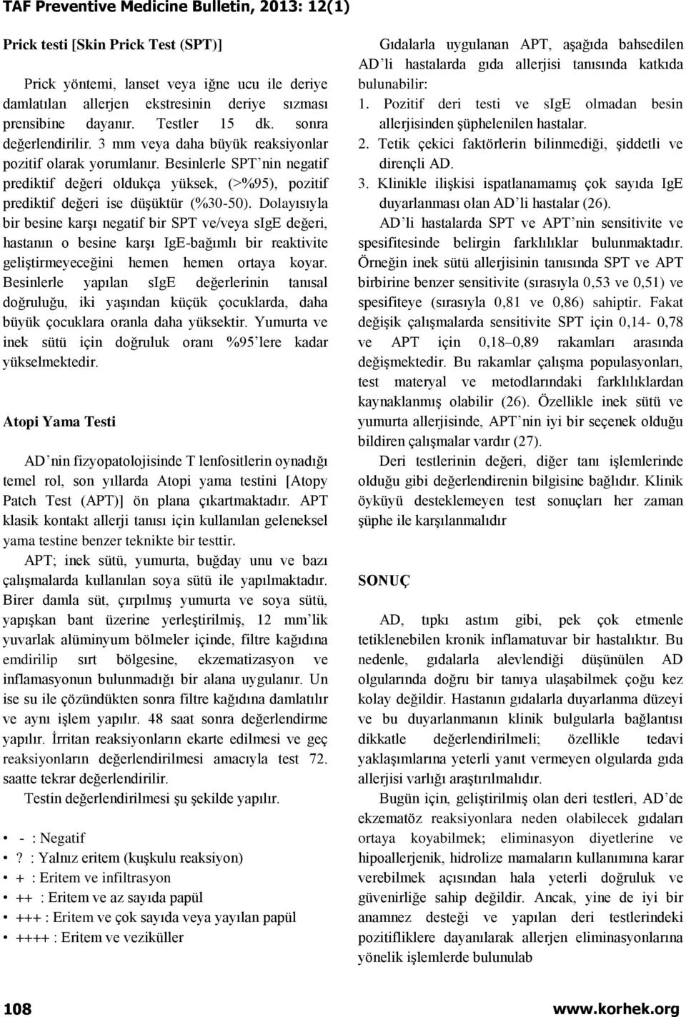 Dolayısıyla bir besine karşı negatif bir SPT ve/veya sige değeri, hastanın o besine karşı IgE-bağımlı bir reaktivite geliştirmeyeceğini hemen hemen ortaya koyar.