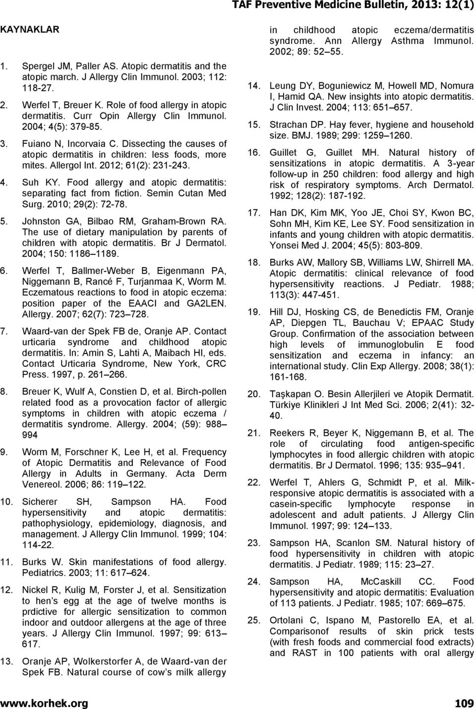 Food allergy and atopic dermatitis: separating fact from fiction. Semin Cutan Med Surg. 2010; 29(2): 72-78. 5. Johnston GA, Bilbao RM, Graham-Brown RA.