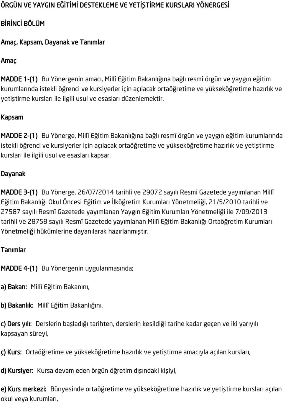 Kapsam MADDE 2-(1) Bu Yönerge, Millî Eğitim Bakanlığına bağlı resmî örgün ve yaygın eğitim kurumlarında istekli öğrenci ve kursiyerler için açılacak ortaöğretime ve yükseköğretime hazırlık ve