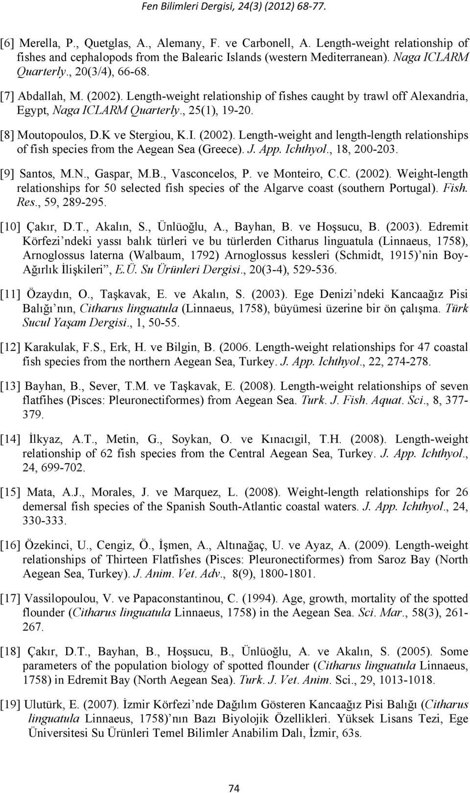 J. App. Ichthyol., 18, 200-203. [9] Santos, M.N., Gaspar, M.B., Vasconcelos, P. ve Monteiro, C.C. (2002).