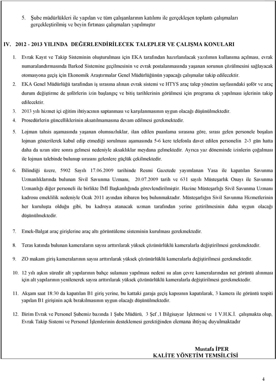 Evrak Kayıt ve Takip Sisteminin oluşturulması için EKA tarafından hazırlanılacak yazılımın kullanıma açılması, evrak numaralandırmasında Barkod Sistemine geçilmesinin ve evrak postalanmasında yaşanan