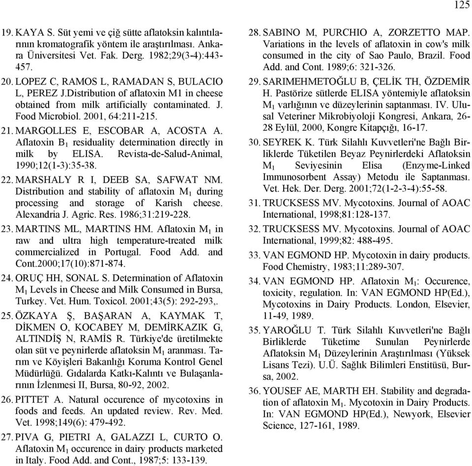 MARGOLLES E, ESCOBAR A, ACOSTA A. Aflatoxin B 1 residuality determination directly in milk by ELISA. Revista-de-Salud-Animal, 1990;12(1-3):35-38. 22. MARSHALY R I, DEEB SA, SAFWAT NM.