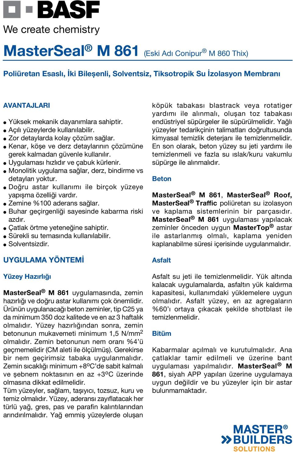 Buhar geçirgenliği sayesinde kabarma riski azdır. Çatlak örtme yeteneğine sahiptir. Sürekli su temasında kullanılabilir. Solventsizdir.