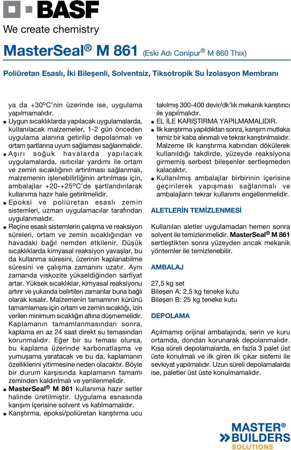 Aşırı soğuk havalarda yapılacak uygulamalarda, ısıtıcılar yardımı ile ortam ve zemin sıcaklığının artırılması sağlanmalı, malzemenin işlenebilirliğinin artırılması için, ambalajlar +20-+25 o C de