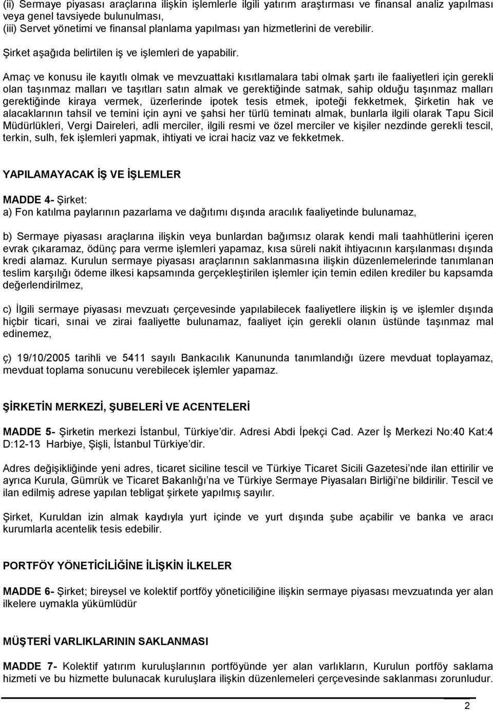 Amaç ve konusu ile kayıtlı olmak ve mevzuattaki kısıtlamalara tabi olmak şartı ile faaliyetleri için gerekli olan taşınmaz malları ve taşıtları satın almak ve gerektiğinde satmak, sahip olduğu