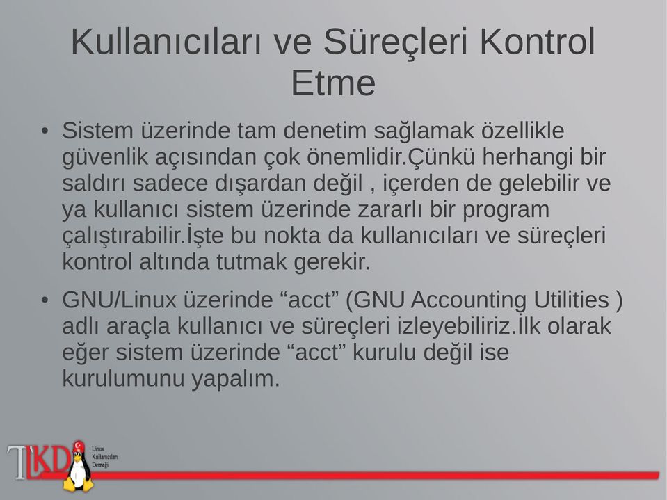 çalıştırabilir.işte bu nokta da kullanıcıları ve süreçleri kontrol altında tutmak gerekir.