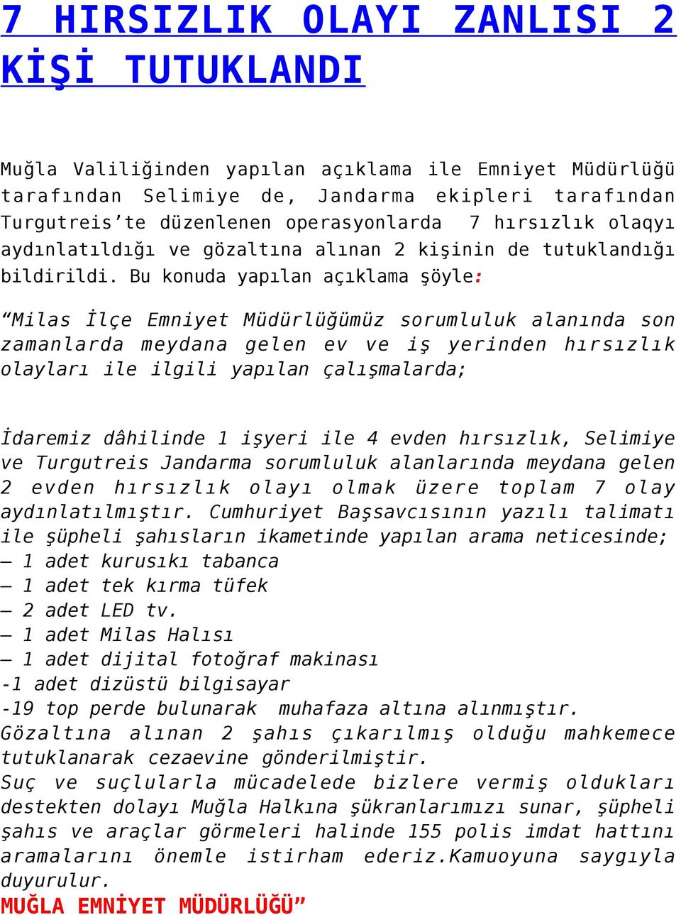 Bu konuda yapılan açıklama şöyle: Milas İlçe Emniyet Müdürlüğümüz sorumluluk alanında son zamanlarda meydana gelen ev ve iş yerinden hırsızlık olayları ile ilgili yapılan çalışmalarda; İdaremiz