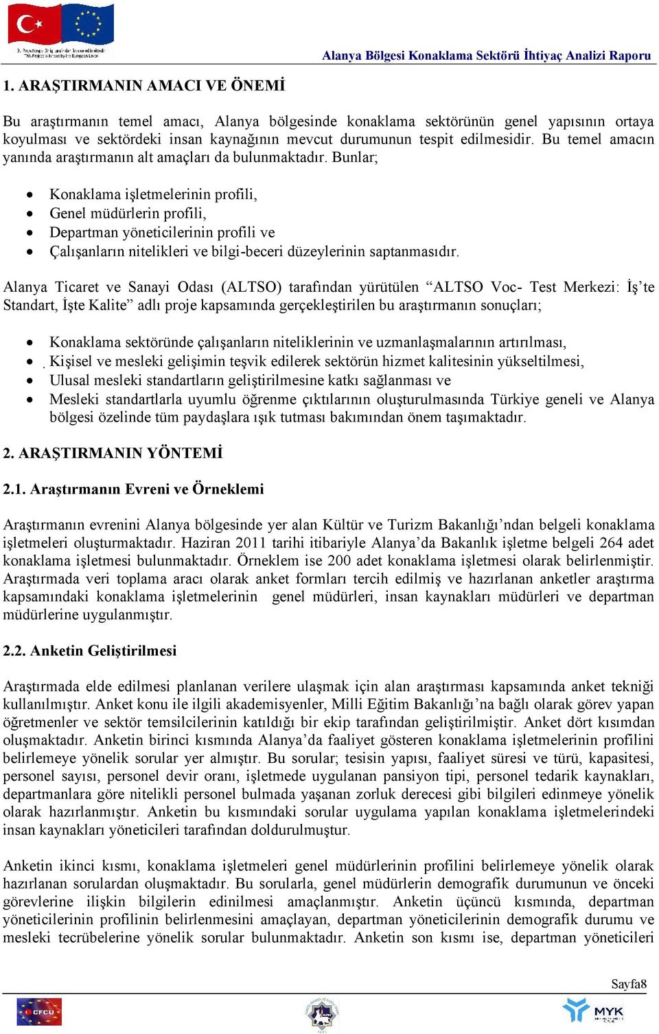 Bunlar; Konaklama işletmelerinin profili, Genel müdürlerin profili, Departman yöneticilerinin profili ve Çalışanların nitelikleri ve bilgi-beceri düzeylerinin saptanmasıdır.