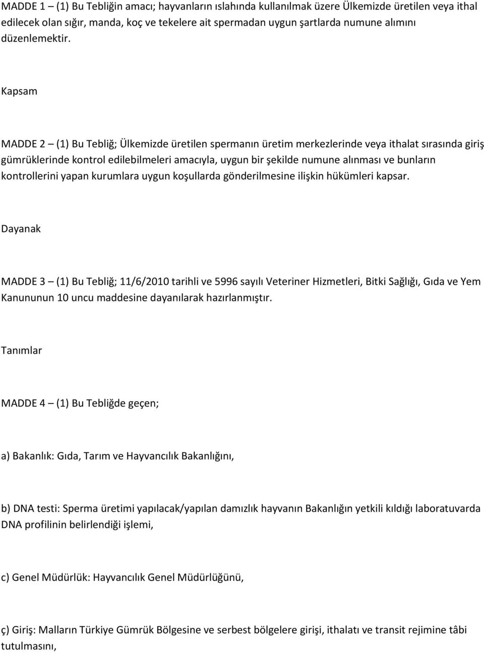 Kapsam MADDE 2 (1) Bu Tebliğ; Ülkemizde üretilen spermanın üretim merkezlerinde veya ithalat sırasında giriş gümrüklerinde kontrol edilebilmeleri amacıyla, uygun bir şekilde numune alınması ve