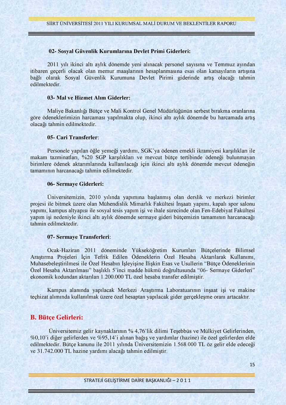 3- Mal ve Hizmet Alım Giderler: Maliye Bakanlığı Bütçe ve Mali Kontrol Genel Müdürlüğünün serbest bırakma oranlarına göre ödeneklerimizin harcaması yapılmakta olup, ikinci altı aylık dönemde bu