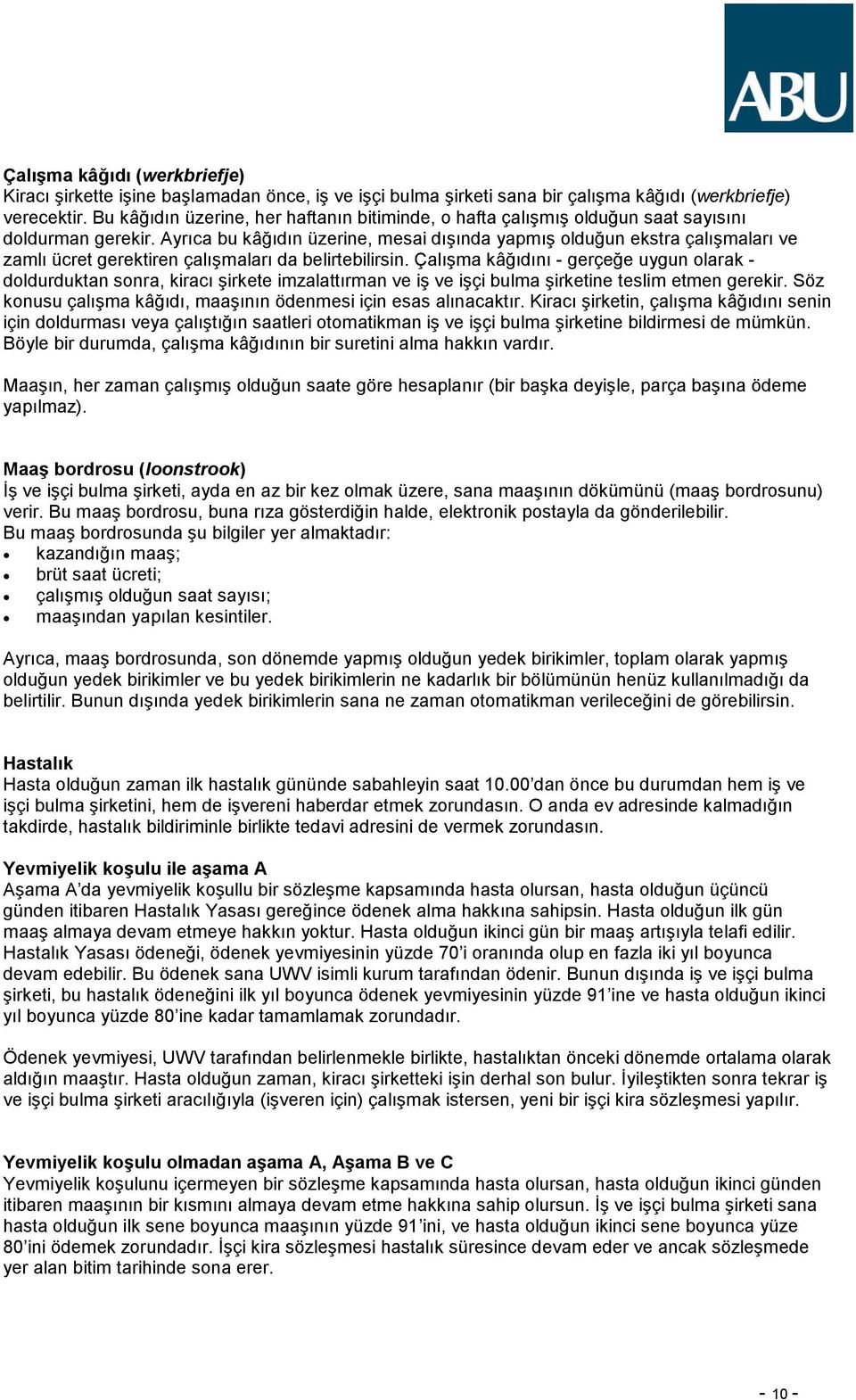 Ayrıca bu kâğıdın üzerine, mesai dışında yapmış olduğun ekstra çalışmaları ve zamlı ücret gerektiren çalışmaları da belirtebilirsin.