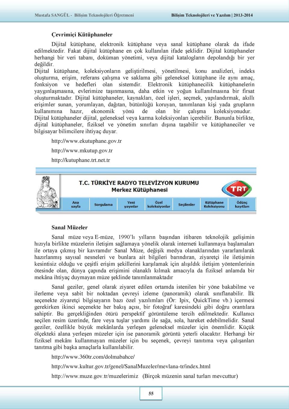 Dijital kütüphane, koleksiyonların geliştirilmesi, yönetilmesi, konu analizleri, indeks oluşturma, erişim, referans çalışma ve saklama gibi geleneksel kütüphane ile aynı amaç, fonksiyon ve hedefleri