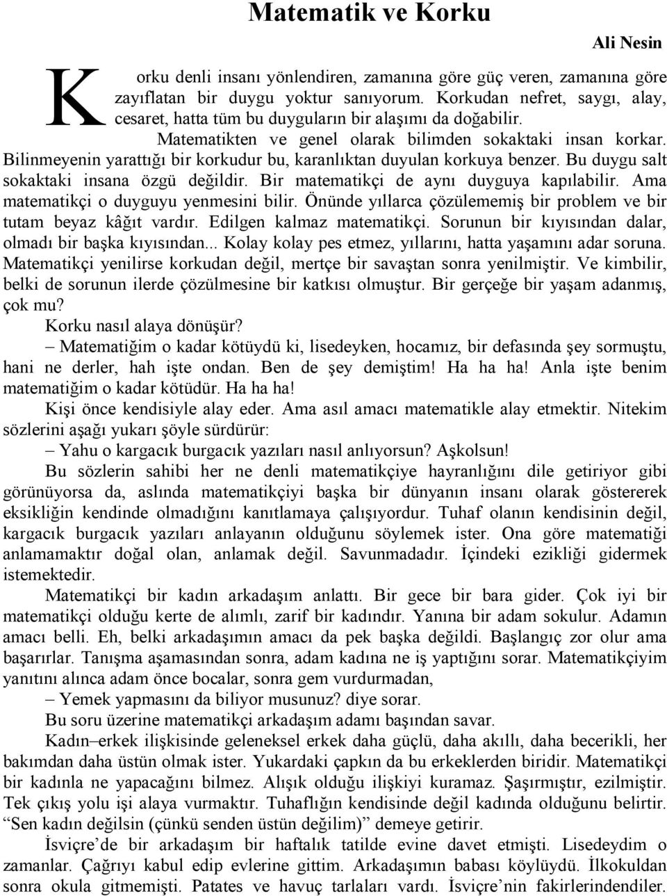 Bilinmeyenin yarattığı bir korkudur bu, karanlıktan duyulan korkuya benzer. Bu duygu salt sokaktaki insana özgü değildir. Bir matematikçi de aynı duyguya kapılabilir.