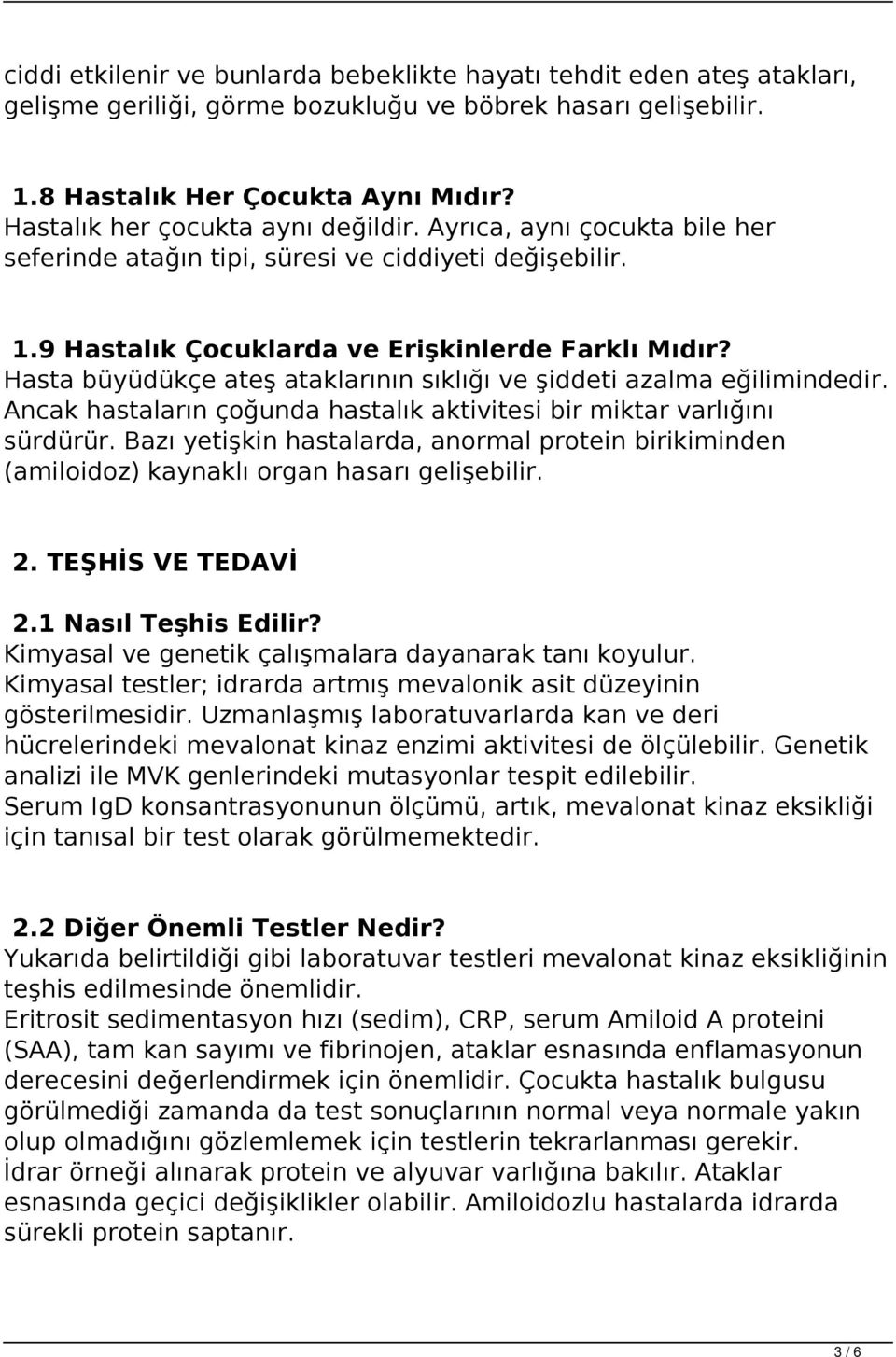 Hasta büyüdükçe ateş ataklarının sıklığı ve şiddeti azalma eğilimindedir. Ancak hastaların çoğunda hastalık aktivitesi bir miktar varlığını sürdürür.