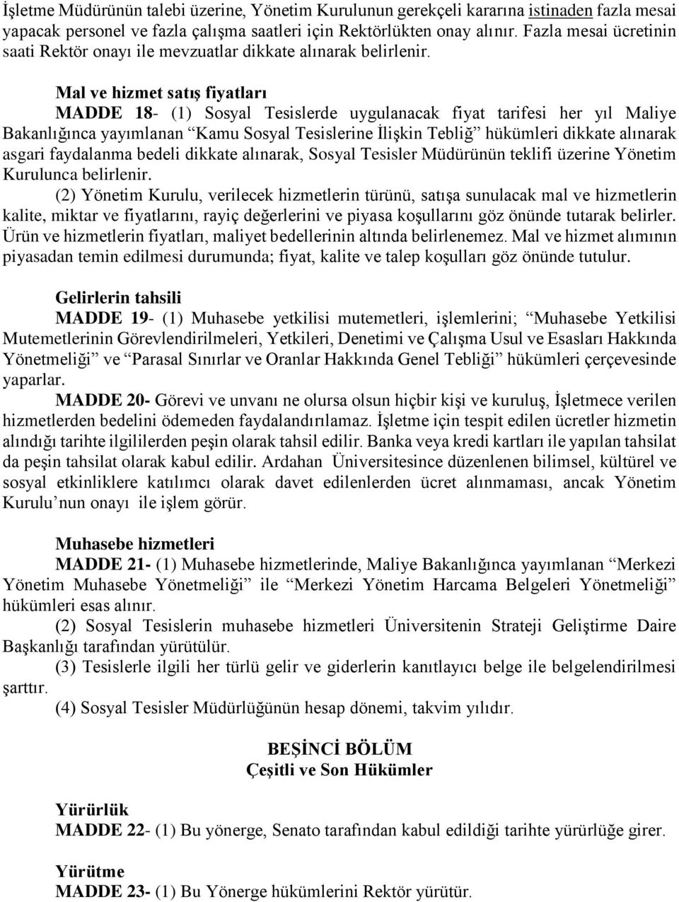 Mal ve hizmet satış fiyatları MADDE 18- (1) Sosyal Tesislerde uygulanacak fiyat tarifesi her yıl Maliye Bakanlığınca yayımlanan Kamu Sosyal Tesislerine İlişkin Tebliğ hükümleri dikkate alınarak