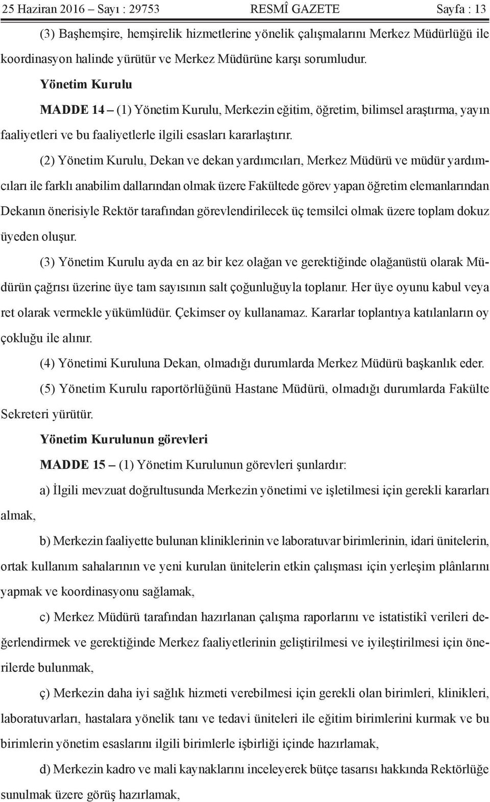 (2) Yönetim Kurulu, Dekan ve dekan yardımcıları, Merkez Müdürü ve müdür yardımcıları ile farklı anabilim dallarından olmak üzere Fakültede görev yapan öğretim elemanlarından Dekanın önerisiyle Rektör