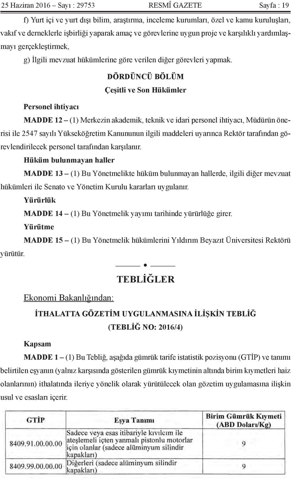 DÖRDÜNCÜ BÖLÜM Çeşitli ve Son Hükümler Personel ihtiyacı MADDE 12 (1) Merkezin akademik, teknik ve idari personel ihtiyacı, Müdürün önerisi ile 2547 sayılı Yükseköğretim Kanununun ilgili maddeleri