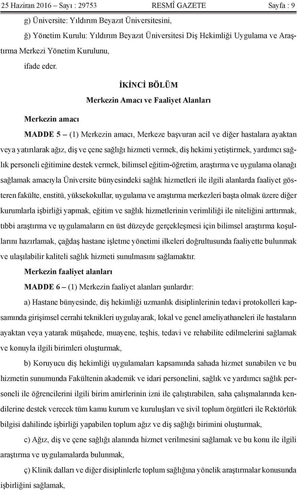 İKİNCİ BÖLÜM Merkezin Amacı ve Faaliyet Alanları Merkezin amacı MADDE 5 (1) Merkezin amacı, Merkeze başvuran acil ve diğer hastalara ayaktan veya yatırılarak ağız, diş ve çene sağlığı hizmeti vermek,