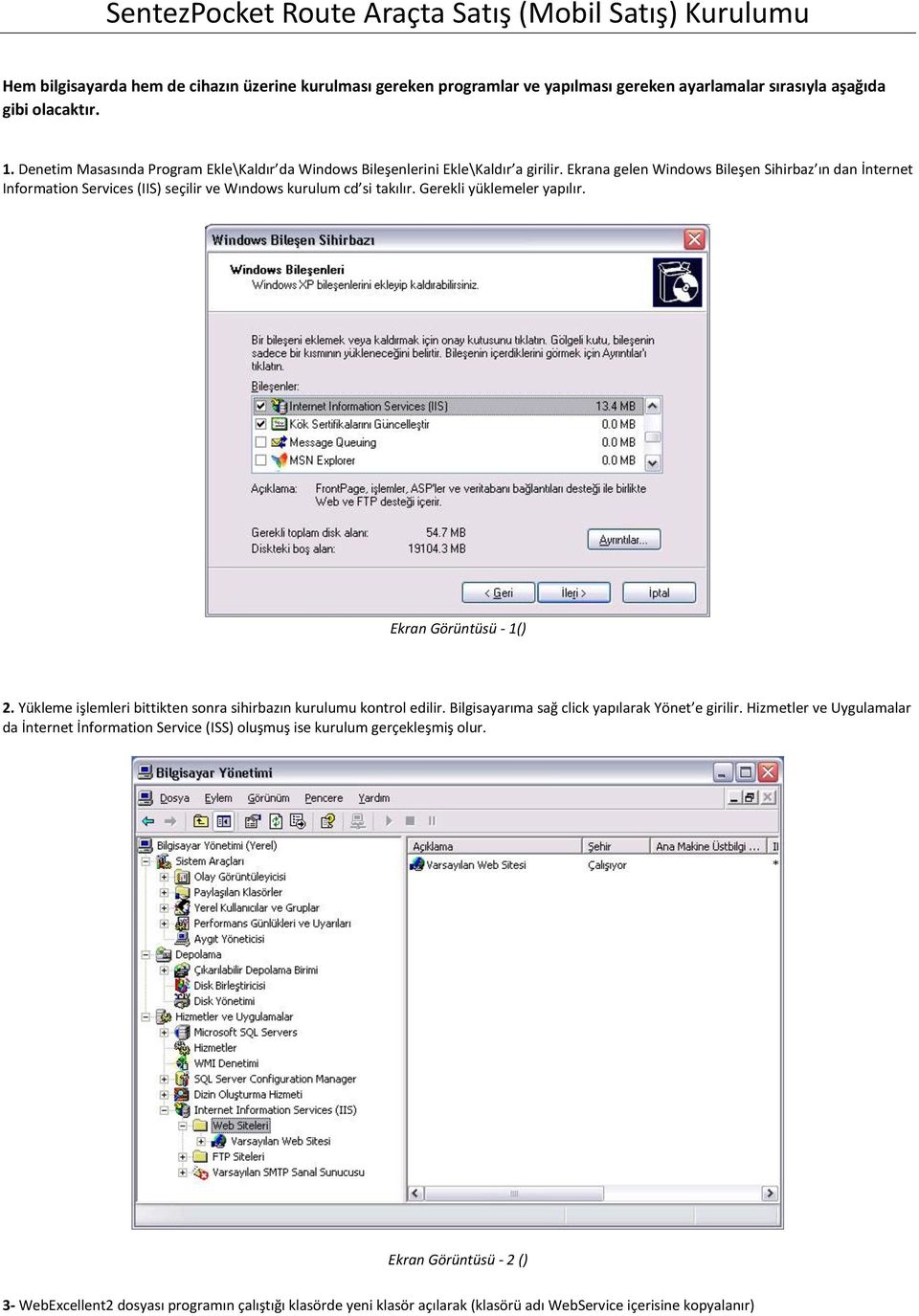 Ekrana gelen Windows Bileşen Sihirbaz ın dan İnternet Information Services (IIS) seçilir ve Wındows kurulum cd si takılır. Gerekli yüklemeler yapılır. Ekran Görüntüsü - 1() 2.