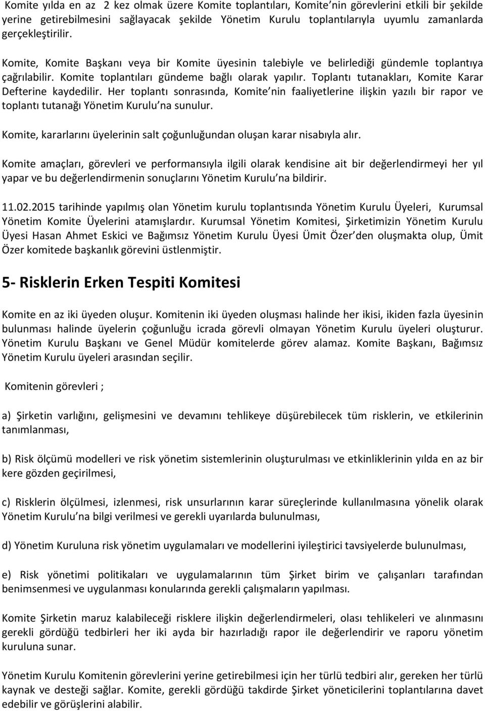 Toplantı tutanakları, Komite Karar Defterine kaydedilir. Her toplantı sonrasında, Komite nin faaliyetlerine ilişkin yazılı bir rapor ve toplantı tutanağı Yönetim Kurulu na sunulur.