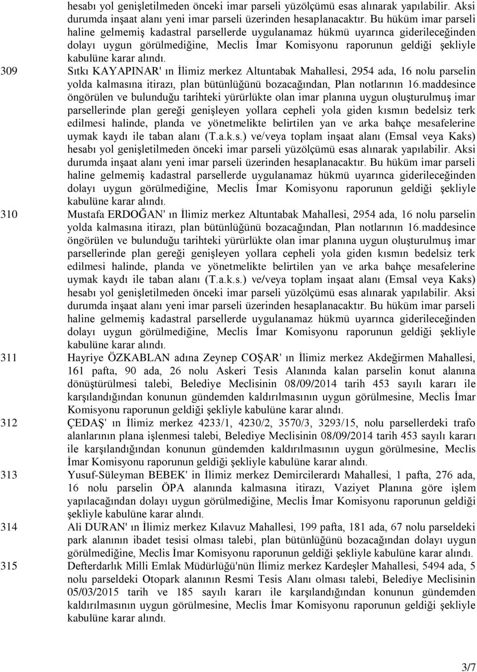 maddesince  Aksi 310 Mustafa ERDOĞAN' ın İlimiz merkez Altuntabak Mahallesi, 2954 ada, 16 nolu parselin yolda kalmasına itirazı, plan bütünlüğünü bozacağından, Plan notlarının 16.