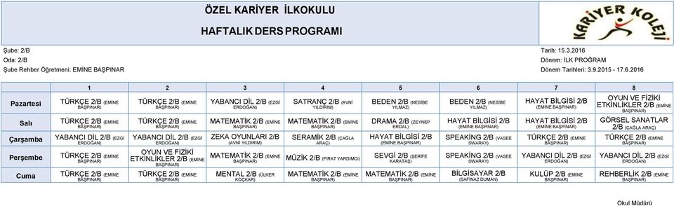 2016 YABANCI DİL 2/B (EZGİ YABANCI DİL 2/B (EZGİ ETKİNLİKLER 2/B (EMİNE YABANCI DİL 2/B (EZGİ MATEMATİK 2/B (EMİNE ZEKA OYUNLARI 2/B (AVNİ SATRANÇ 2/B (AVNİ MATEMATİK 2/B (EMİNE SERAMİK 2/B