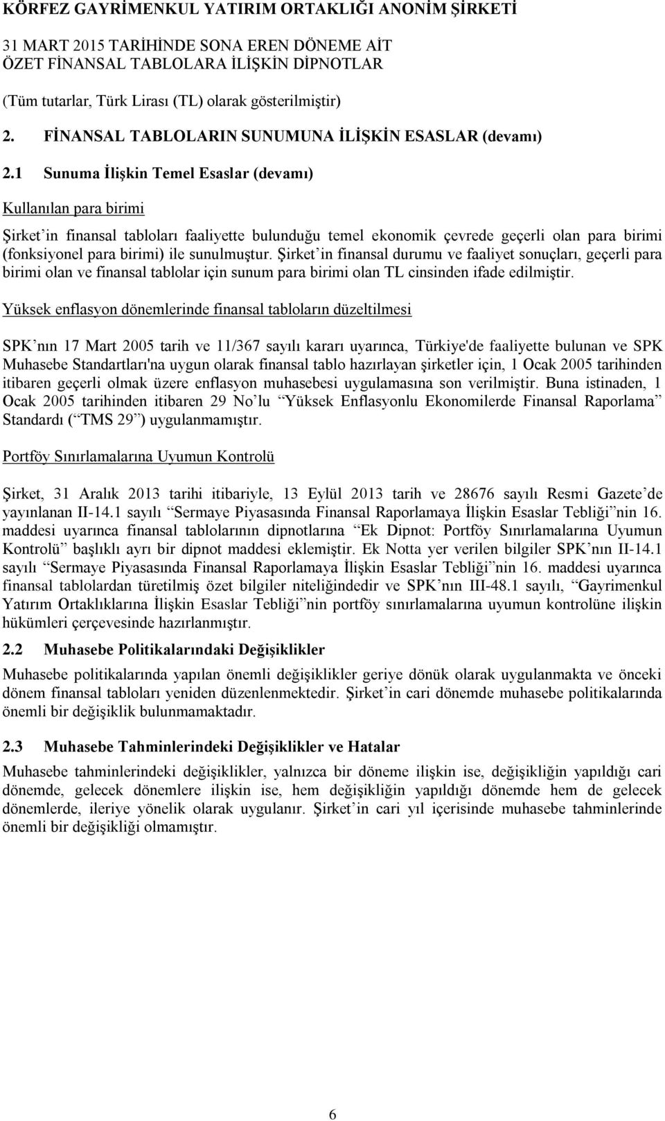 sunulmuştur. Şirket in finansal durumu ve faaliyet sonuçları, geçerli para birimi olan ve finansal tablolar için sunum para birimi olan TL cinsinden ifade edilmiştir.