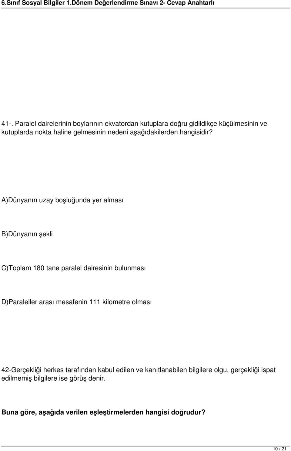 A)Dünyanın uzay boşluğunda yer alması B)Dünyanın şekli C)Toplam 180 tane paralel dairesinin bulunması D)Paraleller arası