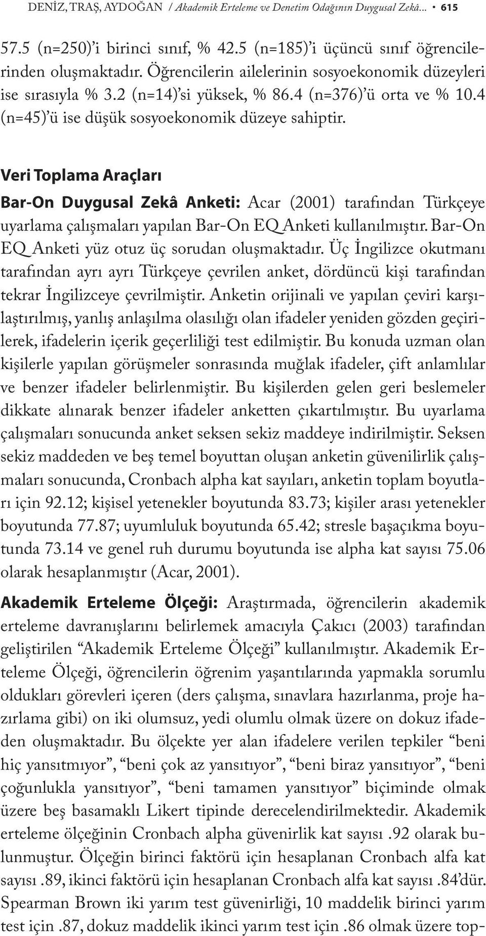 Veri Toplama Araçları Bar-On Duygusal Zekâ Anketi: Acar (2001) tarafından Türkçeye uyarlama çalışmaları yapılan Bar-On EQ Anketi kullanılmıştır. Bar-On EQ Anketi yüz otuz üç sorudan oluşmaktadır.