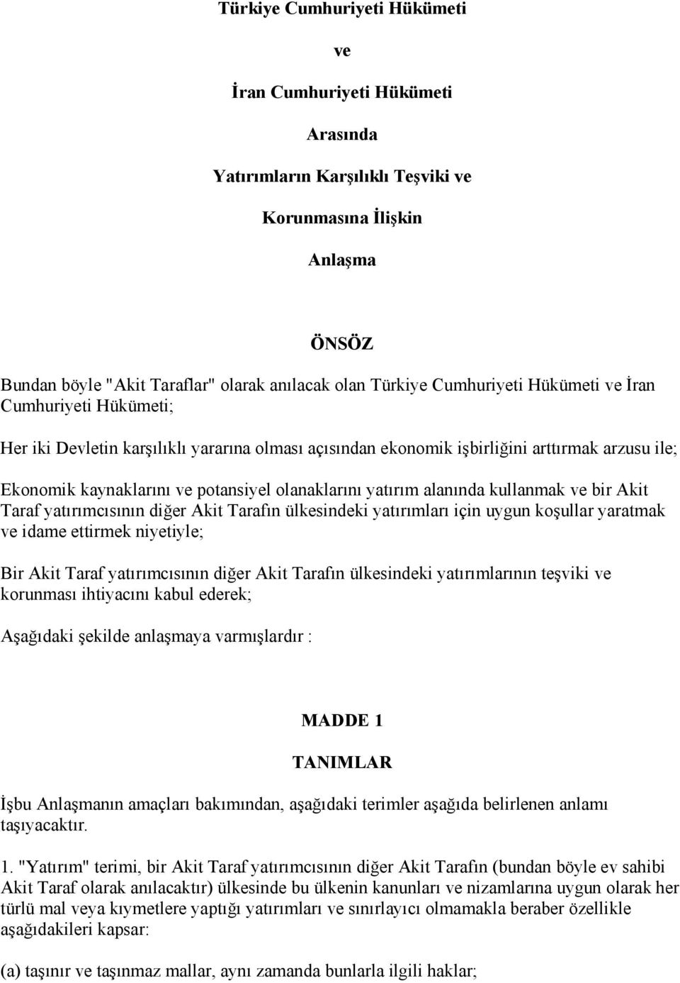 yatırım alanında kullanmak ve bir Akit Taraf yatırımcısının diğer Akit Tarafın ülkesindeki yatırımları için uygun koşullar yaratmak ve idame ettirmek niyetiyle; Bir Akit Taraf yatırımcısının diğer