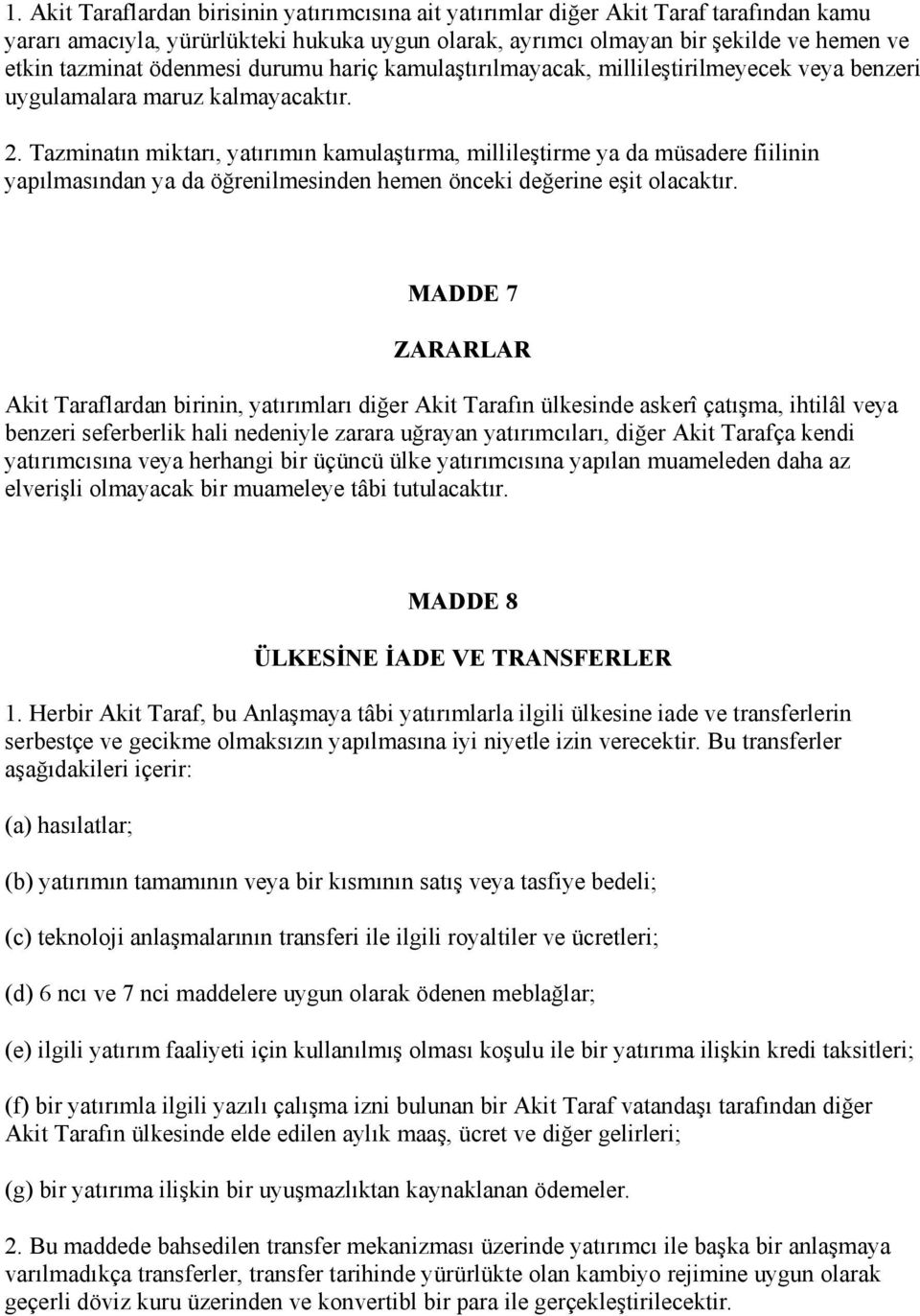 Tazminatın miktarı, yatırımın kamulaştırma, millileştirme ya da müsadere fiilinin yapılmasından ya da öğrenilmesinden hemen önceki değerine eşit olacaktır.