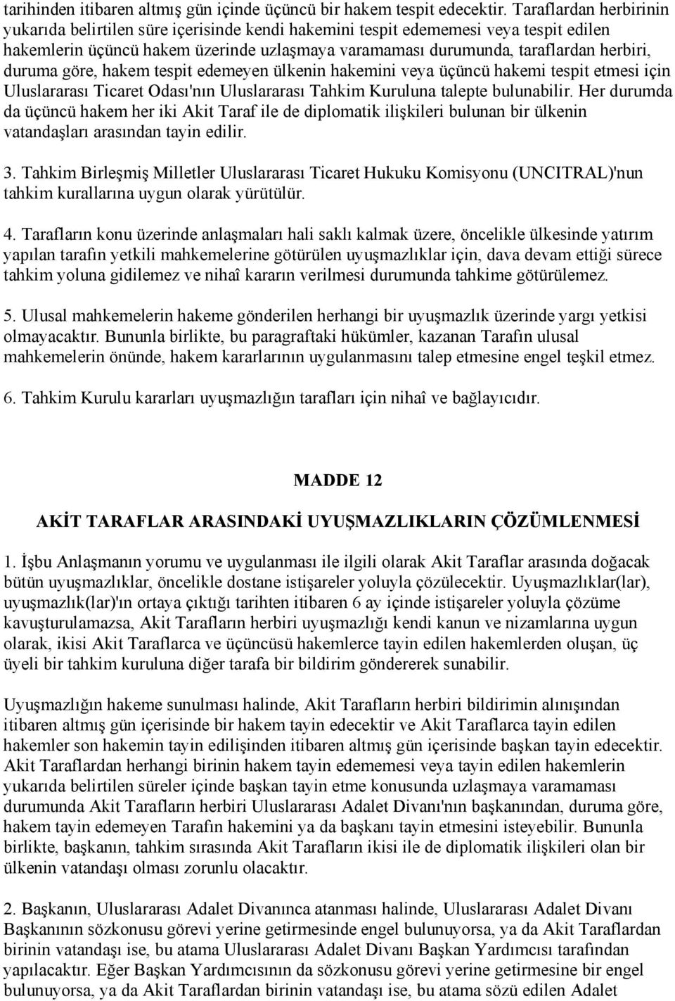 duruma göre, hakem tespit edemeyen ülkenin hakemini veya üçüncü hakemi tespit etmesi için Uluslararası Ticaret Odası'nın Uluslararası Tahkim Kuruluna talepte bulunabilir.