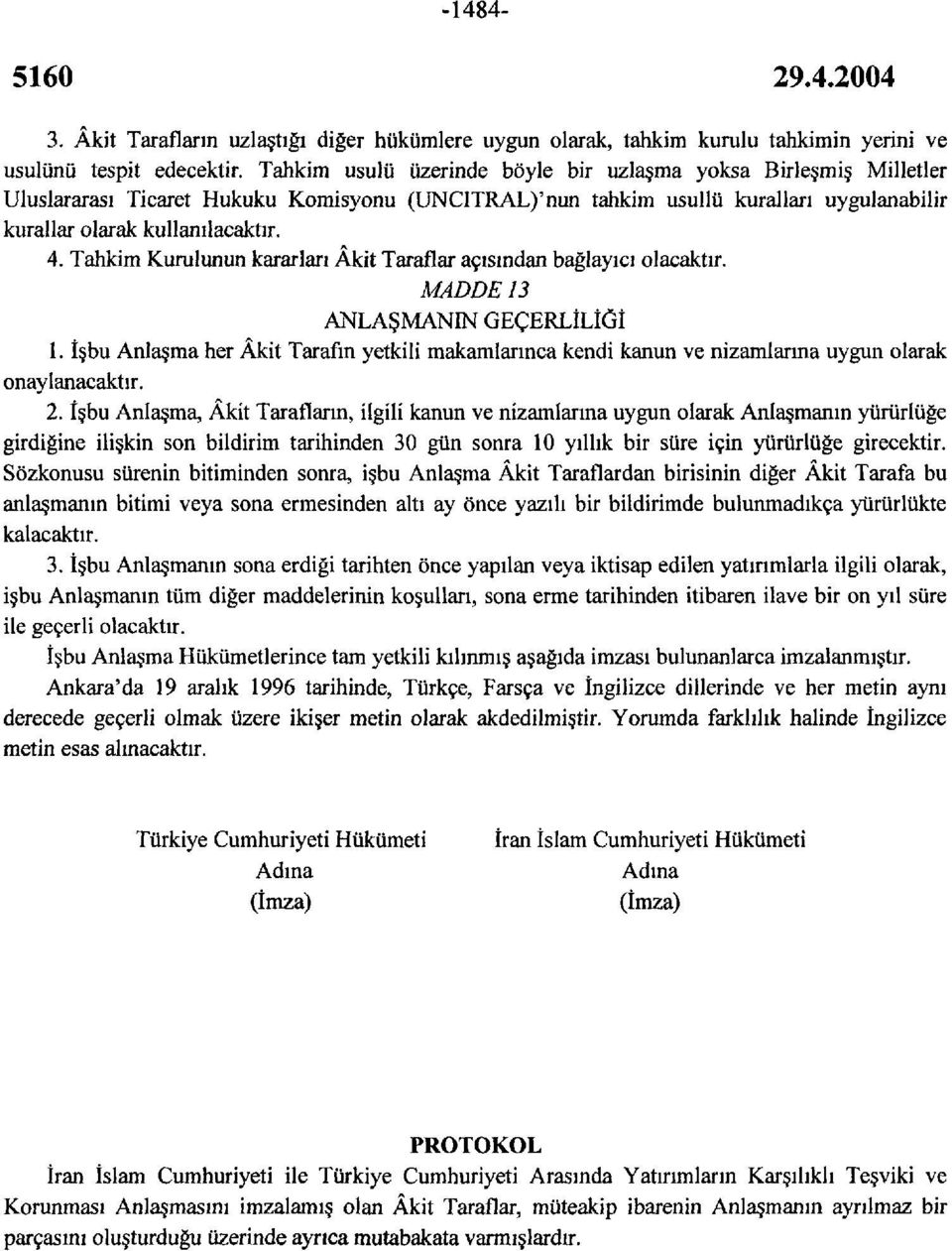 Tahkim Kurulunun kararları Âkit Taraflar açısından bağlayıcı olacaktır. MADDE 13 ANLAŞMANIN GEÇERLİLİĞİ 1.