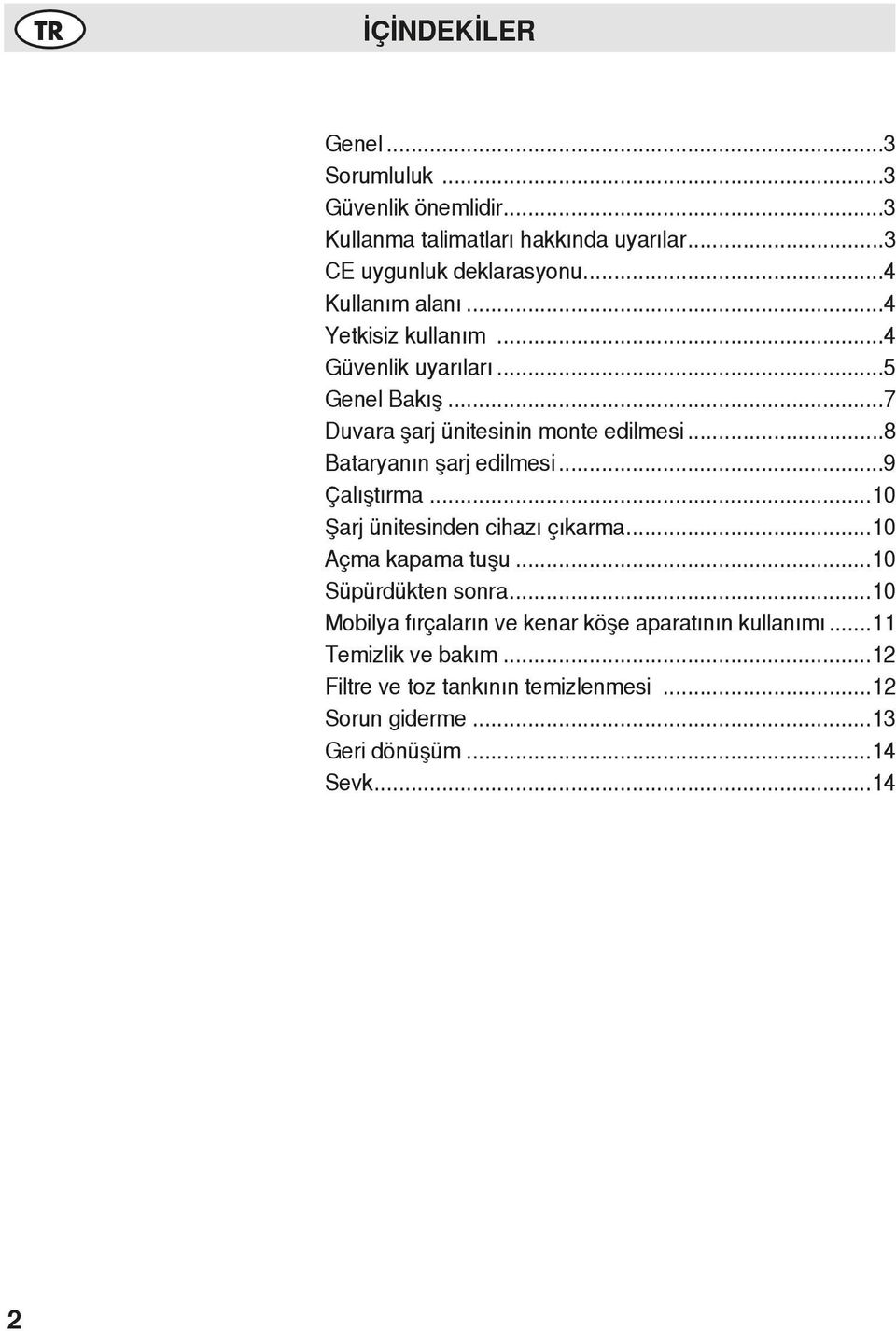 ..8 Bataryanın şarj edilmesi...9 Çalıştırma...10 Şarj ünitesinden cihazı çıkarma...10 Açma kapama tuşu...10 Süpürdükten sonra.