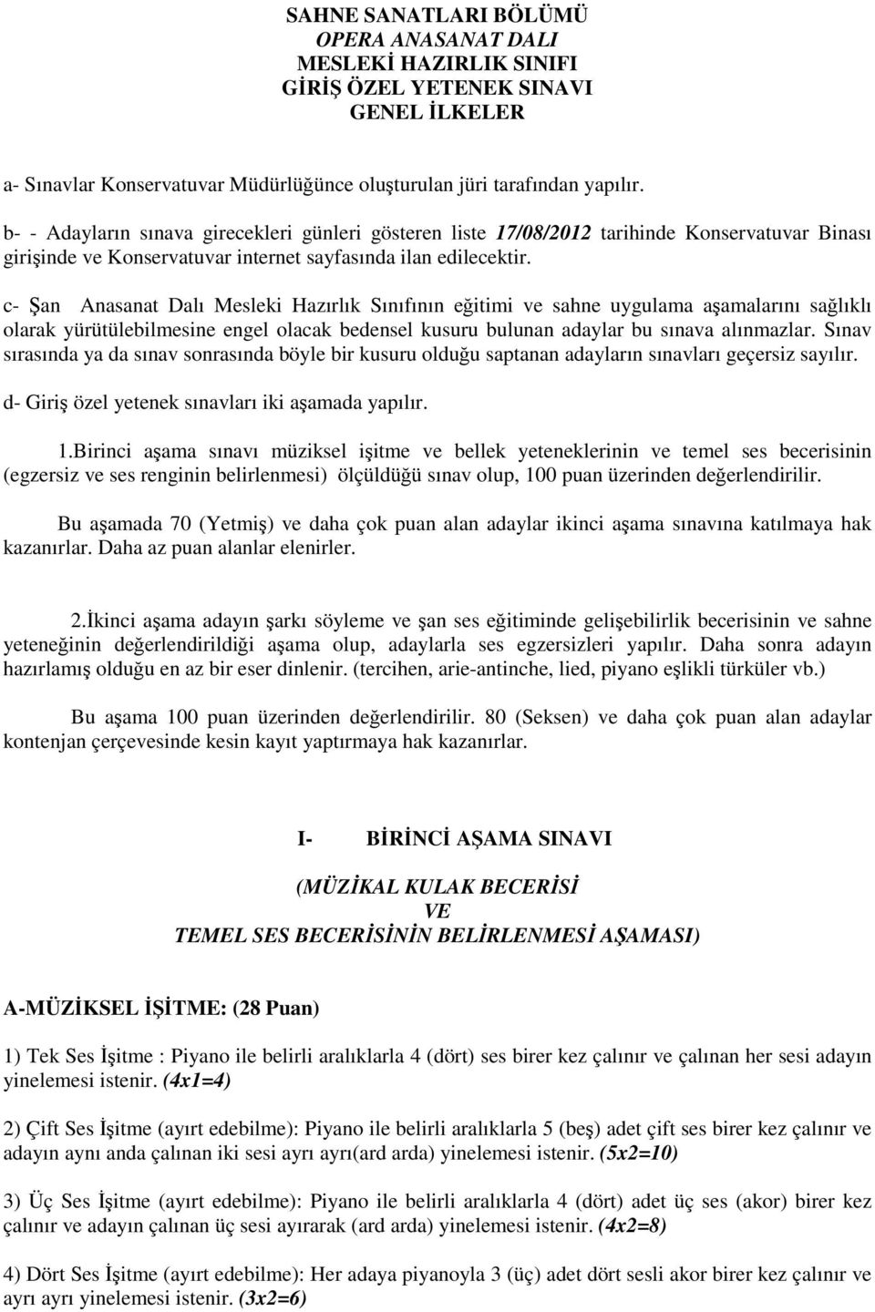 c- Şan Anasanat Dalı Mesleki Hazırlık Sınıfının eğitimi ve sahne uygulama aşamalarını sağlıklı olarak yürütülebilmesine engel olacak bedensel kusuru bulunan adaylar bu sınava alınmazlar.