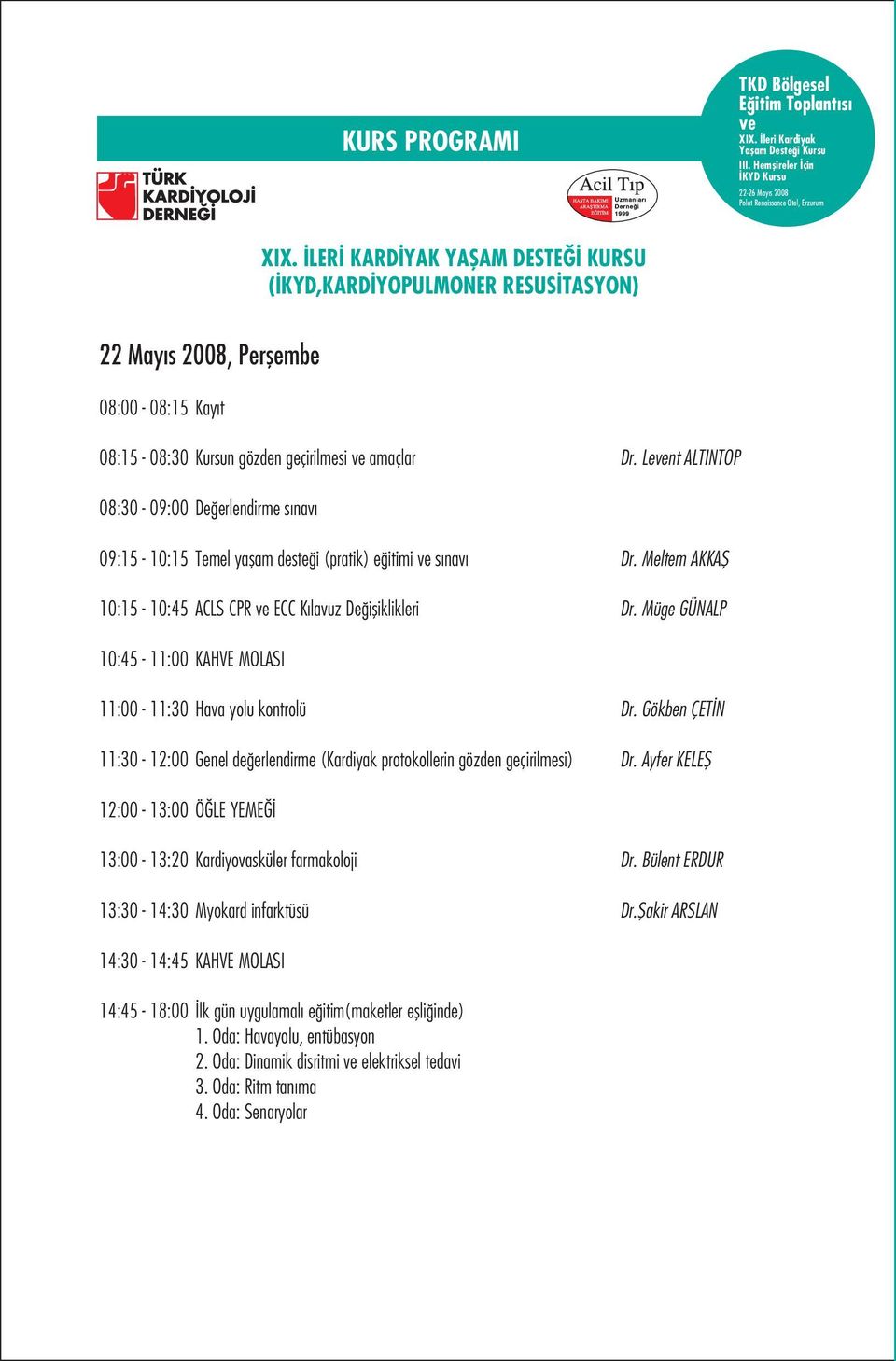 Müge GÜNALP 10:45-11:00 KAHVE MOLASI 11:00-11:30 Hava yolu kontrolü Dr. Gökben ÇET N 11:30-12:00 Genel de erlendirme (Kardiyak protokollerin gözden geçirilmesi) Dr.