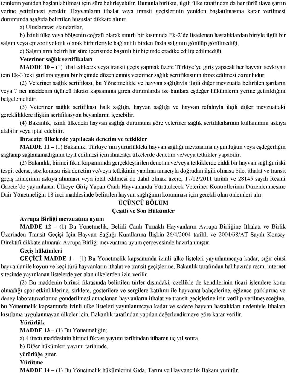 a) Uluslararası standartlar, b) İzinli ülke veya bölgenin coğrafi olarak sınırlı bir kısmında Ek-2 de listelenen hastalıklardan biriyle ilgili bir salgın veya epizootiyolojik olarak birbirleriyle