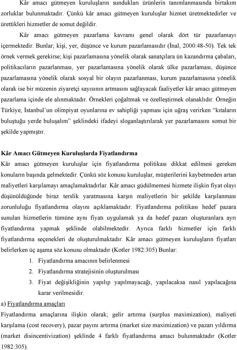 Bunlar; kişi, yer, düşünce ve kurum pazarlamasıdır (İnal, 2000:48-50).