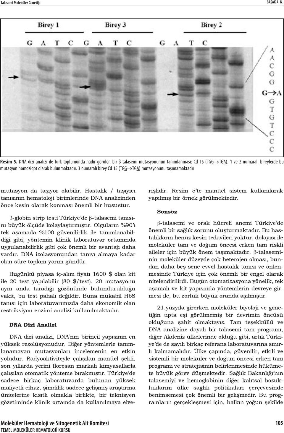 Hastalık / taşıyıcı tanısının hematoloji birimlerinde DNA analizinden önce kesin olarak konması önemli bir husustur. β-globin strip testi Türkiye de β-talasemi tanısını büyük ölçüde kolaylaştırmıştır.