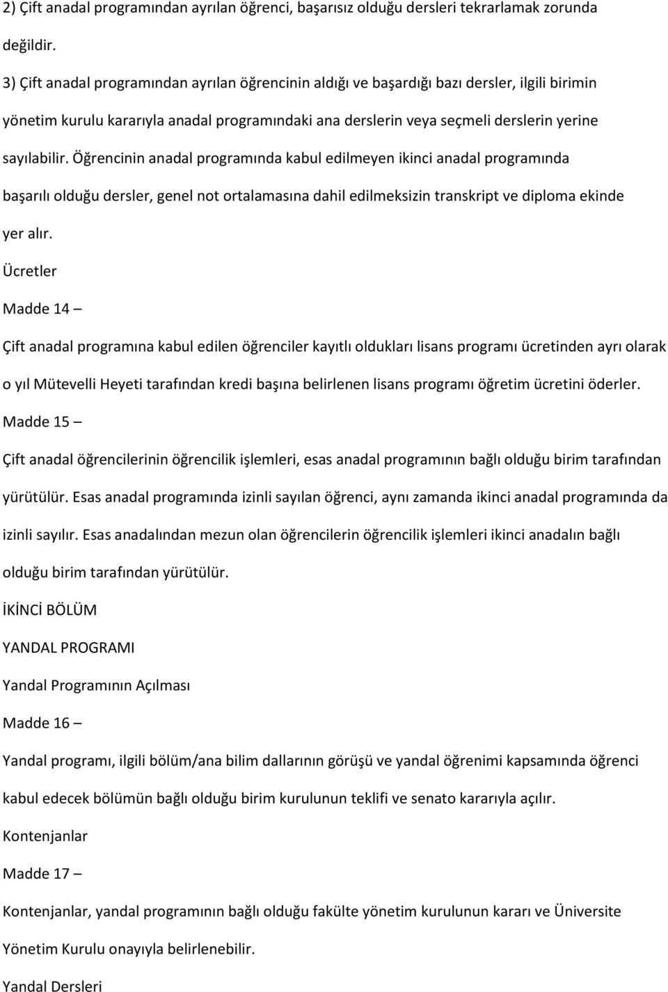 Öğrencinin anadal programında kabul edilmeyen ikinci anadal programında başarılı olduğu dersler, genel not ortalamasına dahil edilmeksizin transkript ve diploma ekinde yer alır.