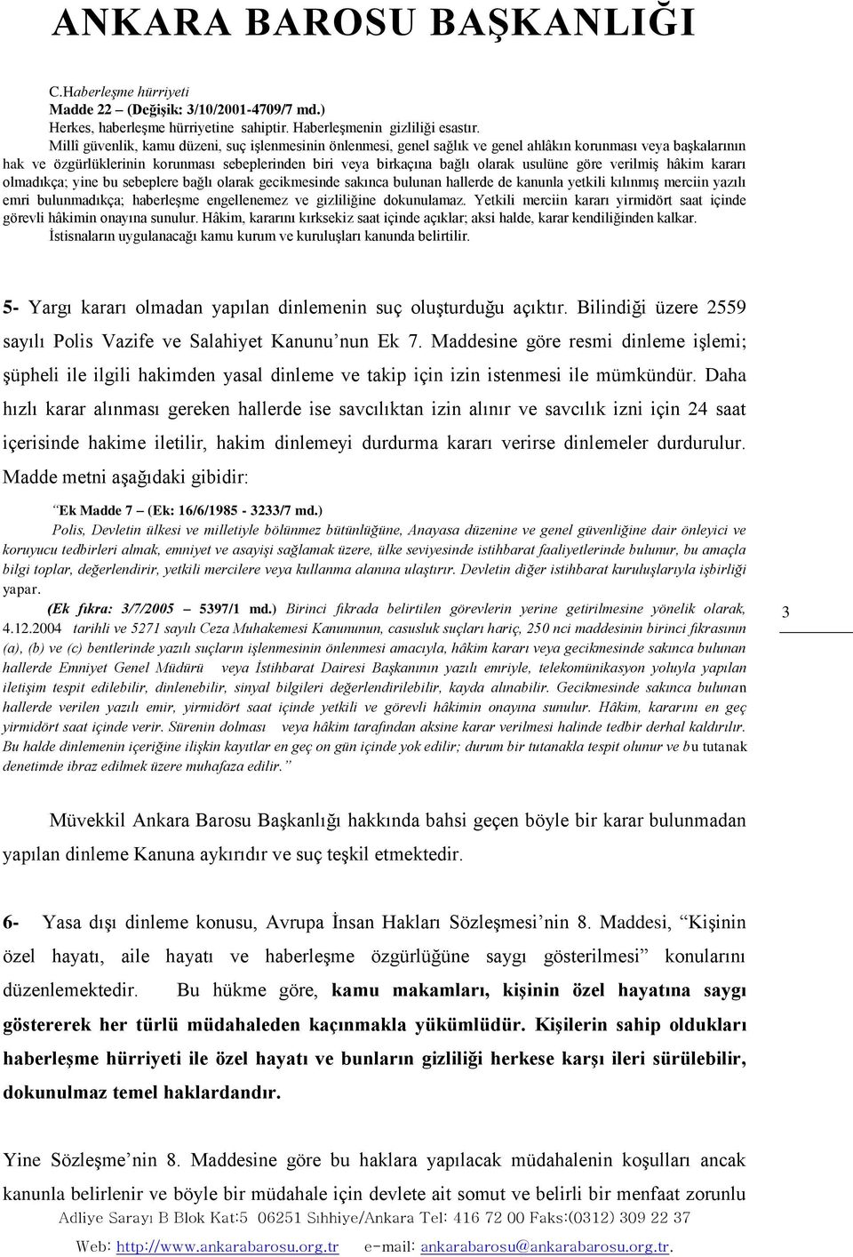 usulüne göre verilmiş hâkim kararı olmadıkça; yine bu sebeplere bağlı olarak gecikmesinde sakınca bulunan hallerde de kanunla yetkili kılınmış merciin yazılı emri bulunmadıkça; haberleşme